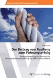 Der Beitrag von Resilienz zum Führungserfolg - Resilienzförderung im Rahmen der Führungskräfteentwicklung der IBM in Deutschland.