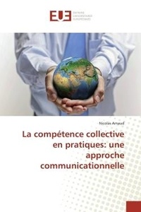 Nicolas Arnaud - La compétence collective en pratiques: une approche communicationnelle.