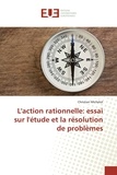 Christian Michelot - L'action rationnelle: essai sur l'étude et la résolution de problèmes.