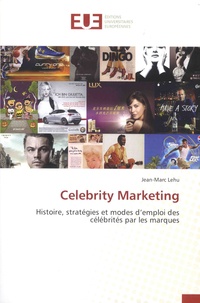 Jean-Marc Lehu - Celebrity Marketing - Histoire, stratégies et modes d'emploi des célébrités par les marques.