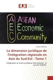 Jacques Dupouey - La dimension juridique de l'intégration régionale en Asie du Sud-Est - Tome 1.