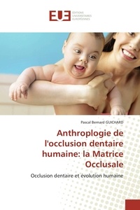 Pascal Guichard - Anthroplogie de l'occlusion dentaire humaine: la matrice occlusale.