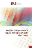 Alain Casimir Zongo - Progrès éthique dans la figure de l'esprit objectif chez Hegel.
