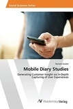 Daniela Gruber - Mobile Diary Studies - Generating Customer Insight via In-Depth Capturing of User Experiences.
