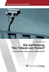 Noreen Kusnezow - Die Verfilmung "Die Tribute von Panem" - Gewaltverherrlichung oder Medienkritik?.