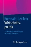 Kompakt-Lexikon Wirtschaftspolitik - 3.200 Begriffe nachschlagen, verstehen, anwenden.