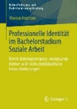 Professionelle Identität im Bachelorstudium Soziale Arbeit - Konstruktionsprinzipien, Aneignungsformen und hochschuldidaktische Herausforderungen.