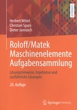 Herbert Wittel et Christian Spura - Roloff/Matek Maschinenelemente Aufgabensammlung - Lösungshinweise, Ergebnisse und ausführliche Lösungen.