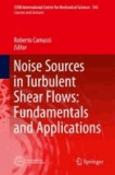 Noise Sources in Turbulent Shear Flows: Fundamentals and Applications.