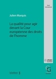 Julien Marquis - La qualité pour agir devant la Cour européenne des Droits de l'Homme.