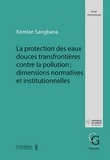 Komlan Sangbana - La protection des eaux douces transfrontières contre la pollution : dimensions normatives et institutionnelles.