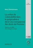 Nesa Zimmermann - La notion de vulnérabilité dans la jurisprudence de la Cour européenne des droits de l'Homme - Contours et utilité d'un concept en vogue.