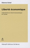 Etienne Grisel - Liberté économique - Libéralisme et droit économique en Suisse.