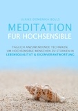 Ulrike Domenika Bolls - Meditation für Hochsensible - Täglich anzuwendende Techniken, um hochsensible Menschen zu stärken in Lebensqualität &amp; Eigenverantwortung.