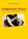 Tim Friedrich - Erfolgsfaktor Fitness - So werden Sie fit mit dem Trampolin-Workout.