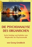 Georg Groddeck et Klaus-Dieter Sedlacek - Die Psychoanalyse des Organischen - Sechs Vorträge und Aufsätze vom Wegbereiter der Psychosomatik.