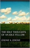 Jerome K. Jerome - The Idle Thoughts of an Idle Fellow.