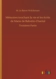 M. le baron Walckenaer - Mémoires touchant la vie et les écrits de Marie de Rabutin-Chantal - Troisième Partie.