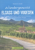 Rainer Kröll - Wandergenuss Elsass und Vogesen - 37 spannende Natur- und Kulturerlebnisse auf aussichtsreichen Wegen.