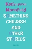 Katherine Mansfield - Something Childish - and other stories.
