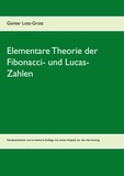 Günter Lotz-Grütz - Elementare Theorie der Fibonacci- und Lucas-Zahlen - Neubearbeitete und erweiterte Auflage mit einem Kapitel zur abc-Vermutung.