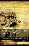 Theodore Roosevelt - America and the World War.