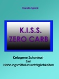 Carolin Sprick - K.I.S.S. Zero Carb - Ketogene Schonkost bei Nahrungsmittelunverträglichkeiten.