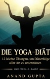 Anand Gupta - Die Yoga-Diät - 12 leichte Übungen, um Diäterfolge aller Art zu unterstützen.