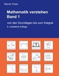 Werner Fricke - Mathematik verstehen Band 1 - Von den Grundlagen bis zum Integral.