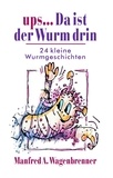 Manfred A. Wagenbrenner - ups ... Da ist der Wurm drin - 24 kleine Wurmgeschichten.