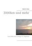 Martin B. Stutz - 3000 km und mehr - Von Görlitz nach Santiago de Compostela.