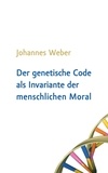 Johannes Weber - Der genetische Code als Invariante der menschlichen Moral.