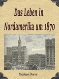 Stephan Doeve - Das Leben in Nordamerika um 1870 - Zeitgenössische Erzählungen.