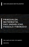 Heinz Duthel - Mein Schulbuch der Philosophie Primzahlen - Mathematik. Das Unendliche. Pascals Fibonacci.