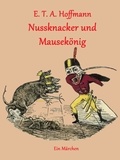 E. T. A. Hoffmann - Nussknacker und Mausekönig - (illustriert).