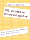 Denise Fritsch - 365 kreative Schreibimpulse - Finde Tag für Tag Inspirationen für deine Geschichten.