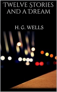 H. G. Wells - Twelve Stories and a Dream.
