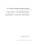 Thorsten Schüler et Peter Riemann - Aus der Starnberger Politik von Dr. Thosch - Band 2, Jahrbuch 2015, eine weitere Informationsquelle, mit persönlichen Kommentaren ergänzt.