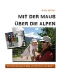 Anita Winter - Mit der Maus über die Alpen - Eine Wanderung mit Baby von München nach Bozen.