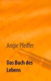 Angie Pfeiffer - Das Buch des Lebens - Gedichte, Gedanken und kurze Texte.