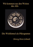 Herwig Horst Schmidt - Wir kommen aus den Weiten des Alls - Die Weltformel als Piktogramm.