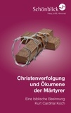 Kurt Koch et  Edition Schönblick - Christenverfolgung und Ökumene der Märtyrer - Eine biblische Besinnung.