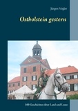 Jürgen Vogler - Ostholstein gestern - 100 Geschichten über Land und Leute.