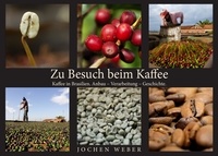 Jochen Weber - Zu Besuch beim Kaffee - Kaffee in Brasilien. Anbau – Verarbeitung – Geschichte..