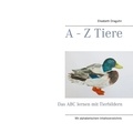 Elisabeth Draguhn - A - Z  Tiere - Das ABC lernen mit Tierbildern.
