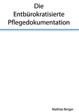 Mathias Berger - Die entbürokratisierte Pflegedokumentation.