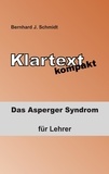 Bernhard J. Schmidt - Klartext kompakt - Das Asperger Syndrom - für Lehrer.