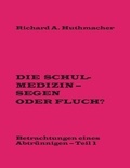 Richard A. Huthmacher - Die Schulmedizin - Segen oder Fluch? - Betrachtungen eines Abtrünnigen, Teil 1.