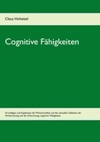 Claus Hoheisel - Cognitive Fähigkeiten - Grundlagen und Ergebnisse der Wissenschaften auf den aktuellen Gebieten der Hirnforschung und der Erforschung cognitiver Fähigkeiten.