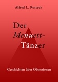 Alfred L. Rosteck - Der Menuett-Tänzer - Geschichten über Obsessionen.